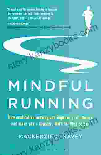 Mindful Running: How Meditative Running Can Improve Performance And Make You A Happier More Fulfilled Person