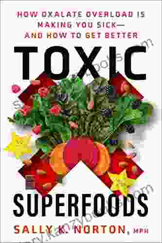 Toxic Superfoods: How Oxalate Overload Is Making You Sick And How To Get Better