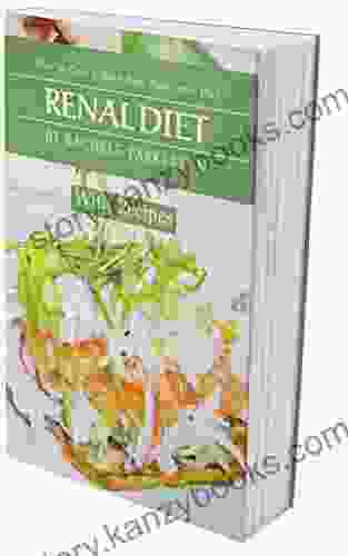 RENAL DIET: How To Cure Kidney Pain With The Renal Diet A Guide On How To Avoid Manage And Improve Upon Kidney Diseases And Live A Healthy Happy And Fun Filled Life