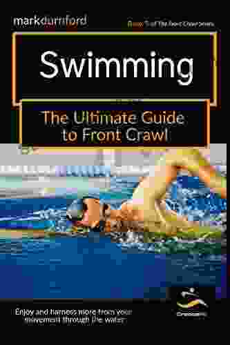 The Ultimate Guide To Swimming Front Crawl: Including Triathlon Event Swimming Front Crawl Turns Drills Land Training (The Front Crawl Swimming 5)