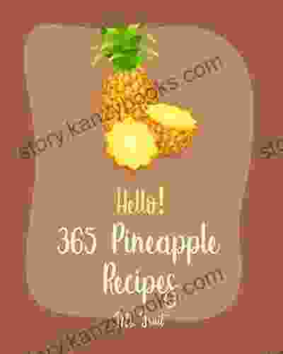 Hello 365 Pineapple Recipes: Best Pineapple Cookbook Ever For Beginners Tropical Cookbook Brown Rice Recipe Carrot Cake Recipe Fried Rice Recipe Punch Recipe Rice Pudding Recipe 1