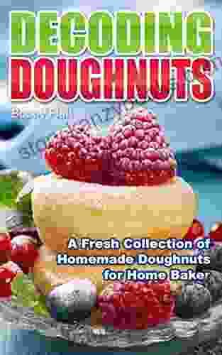 Decoding Doughnuts: A Fresh Collection Of Homemade Doughnuts For Home Baker