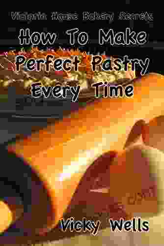 How To Make Perfect Pastry Every Time: For Pies Tarts More (Victoria House Bakery Secrets 1)