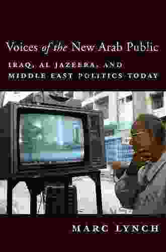 Voices Of The New Arab Public: Iraq Al Jazeera And Middle East Politics Today