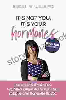 It S Not You It S Your Hormones: The Essential Guide For Women Over 40 To Fight Fat Fatigue And Hormone Havoc