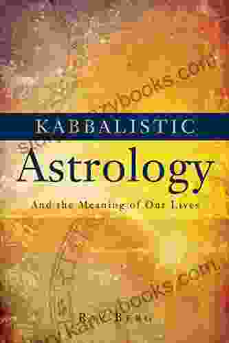 Kabbalistic Astrology: And The Meaning Of Our Lives