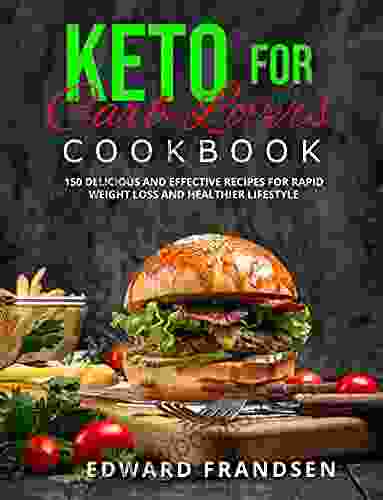 KETO FOR CARB LOVERS COOKBOOK: 150 DELICIOUS AND EFFECTIVE RECIPES FOR RAPID WEIGHT LOSS AND HEALTHIER LIFESTYLE