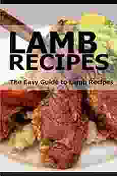 Lamb Recipes: The Easy Guide To Lamb Recipes