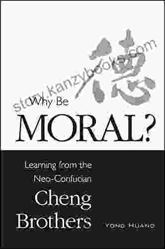 Why Be Moral?: Learning From The Neo Confucian Cheng Brothers (SUNY In Chinese Philosophy And Culture)