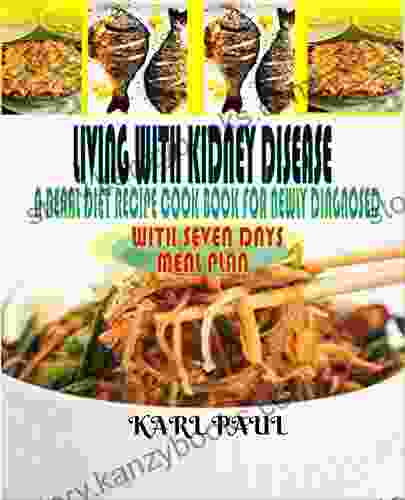 LIVING WITH KIDNEY DISEASE: Renal Diet Recipee For Newly Diagnosed And Seven Days Meal Plan