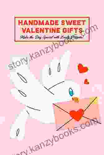 Handmade Sweet Valentine Gifts: Make The Day Special With Lovely Presents : Best Valentine S Day Gifts