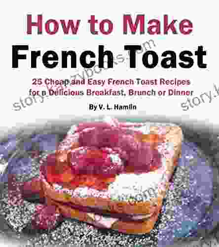 How to Make French Toast: 25 Cheap and Easy French Toast Recipes for a Delicious Breakfast Brunch or Dinner