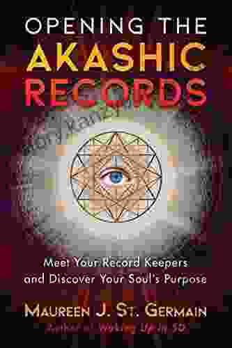 Opening The Akashic Records: Meet Your Record Keepers And Discover Your Soul S Purpose