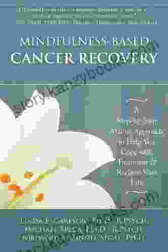 Mindfulness Based Cancer Recovery: A Step By Step MBSR Approach To Help You Cope With Treatment And Reclaim Your Life