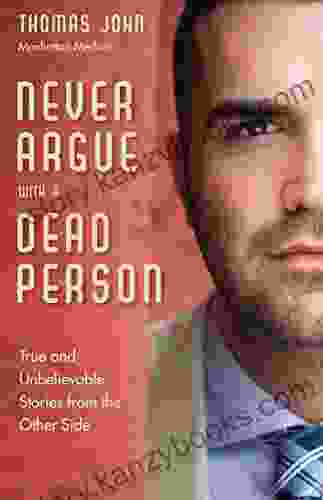 Never Argue With A Dead Person: True And Unbelievable Stories From The Other Side