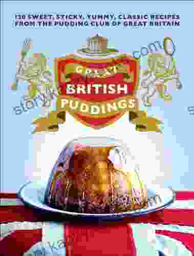 Great British Puddings: Over 140 Sweet Sticky Yummy Classic Recipes From The World Famous Pudding Club