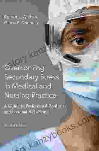 Overcoming Secondary Stress In Medical And Nursing Practice: A Guide To Professional Resilience And Personal Well Being