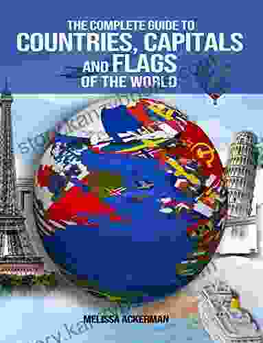 The Complete Guide To Countries Capitals And Flags Of The World: Pictures Of Flags Of The World Countries Of The World Information And Fun Trivia For Each Country