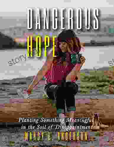 Dangerous Hope: Planting Something Meaningful In The Soil Of Disappointment