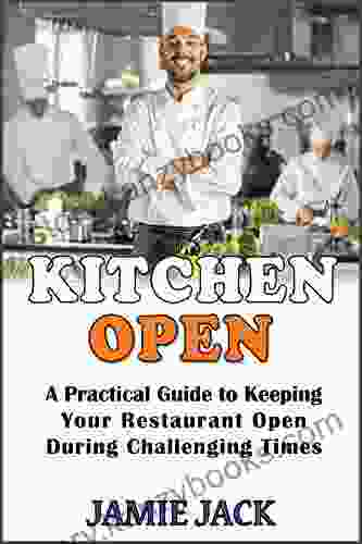 Kitchen Open: A Practical Guide To Keeping Your Restaurant Open During Challenging Times