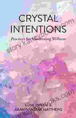 Crystal Intentions: Practices For Manifesting Wellness (Crystal Crystals Meanings)