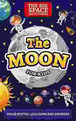 THE MOON: The Big Space Encyclopedia For Kids Solar System: Questions And Answers (First Space Encyclopedia 1)