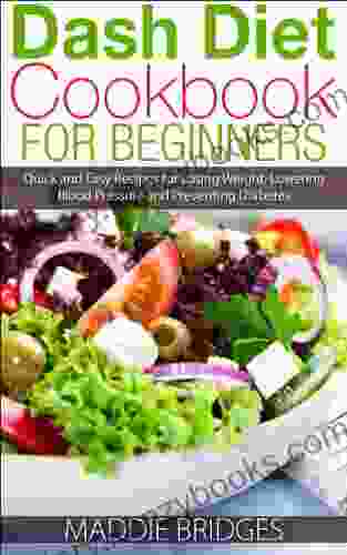 Dash Diet Cookbook For Beginners: Quick And Easy Recipes For Losing Weight Lowering Blood Pressure And Preventing Diabetes