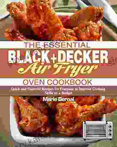 The Essential BLACK+DECKER Air Fryer Oven Cookbook: Quick And Flavorful Recipes For Everyone To Improve Cooking Skills On A Budget