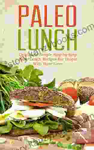 Paleo Lunch: Quick And Simple Step By Step Paleo Lunch Recipes For People With Busy Lives