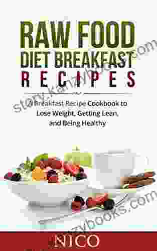 Raw Food Diet Breakfast Recipes: A Breakfast Recipe Cookbook To Loose Weight Getting Lean And Being Healthy (Raw Food Diet Raw Food Breakfast Cookbook Dinner Raw Food Lunch Vegan Recipes 1)