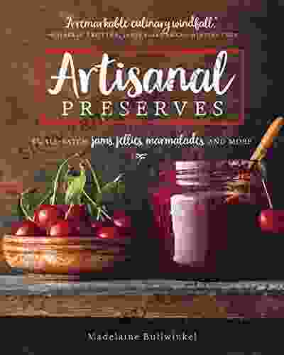 Artisanal Preserves: Small Batch Jams Jellies Marmalades And More