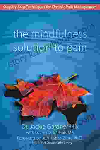 The Mindfulness Solution To Pain: Step By Step Techniques For Chronic Pain Management