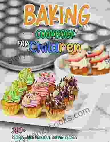 Baking Cookbook For Children: 200+ Recipes Make Delicious Baking Recipes