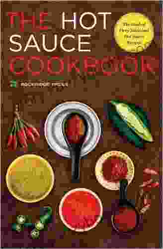 Hot Sauce Cookbook: The Of Fiery Salsa And Hot Sauce Recipes