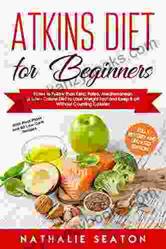 Atkins Diet For Beginners: Easier To Follow Than Keto Paleo Mediterranean Or Low Calorie Diet To Lose Weight Fast And Keep It Off Without Counting Calories 80 Low Carb Recipes) (Healthy Weight Loss)