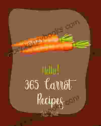 Hello 365 Carrot Recipes: Best Carrot Cookbook Ever For Beginners Bundt Cake Recipes Summer Salads Cookbook Quinoa Salad Cookbook Layer Cake Recipe Healthy Salad Dressing Recipe 1