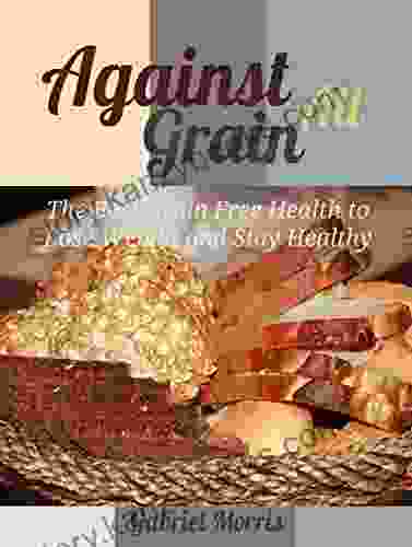 Against all grain: The Best Grain Free Health to Lose Weight and Stay Healthy