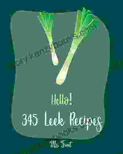 Hello 345 Leek Recipes: Best Leek Cookbook Ever For Beginners Cabbage Soup Recipe Irish Soup Cookbook Tomato Soup Recipe Mashed Potato Pumpkin Soup Recipe Smoked Salmon Recipe 1