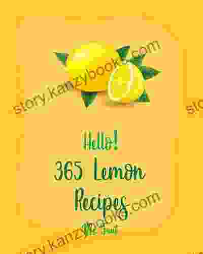 Hello 365 Lemon Recipes: Best Lemon Cookbook Ever For Beginners Lemon Chicken Recipe Baked Salmon Recipe Chicken Breast Recipes Chicken Thigh Recipes Lemon Vegetable Cookbook 1