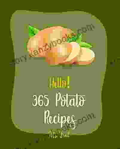 Hello 365 Potato Recipes: Best Potato Cookbook Ever For Beginners Summer Salads Mashed Potato Cookbook Potato Chip Cookbook Scalloped Potatoes Sweet Potato Casserole Recipe 1