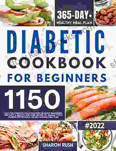 Diabetic Cookbook for Beginners: 3 in 1: The Complete Collection for the Newly Diagnosed 1150 Tasty Healthy Low Carb Recipes to Manage Type 2 Diabetes Effortlessly 465 Day Natural Meal Plan