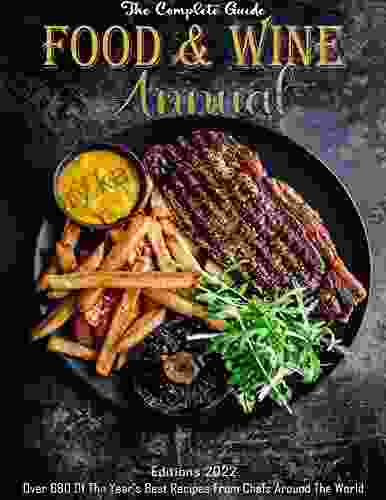 The Complete Guide Food Wine Annual Editions 2024 With Over 680 Of The Year S Best Recipes From Chefs Around The World