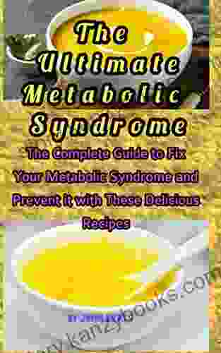 The Ultimate Metabolic Syndrome: The Complete Guide To Fix Your Metabolic Syndrome And Prevent It With These Delicious Recipes