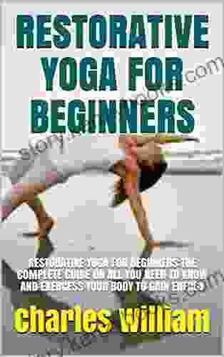 RESTORATIVE YOGA FOR BEGINNERS: RESTORATIVE YOGA FOR BEGINNERS:THE COMPLETE GUIDE ON ALL YOU NEED TO KNOW AND EXERCESS YOUR BODY TO GAIN ENERGY