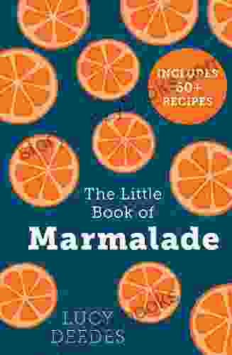 The Little of Marmalade: The definitive how to guide to making marmalade with over 60 recipes true stories and historical facts from an award winning marmalade creator