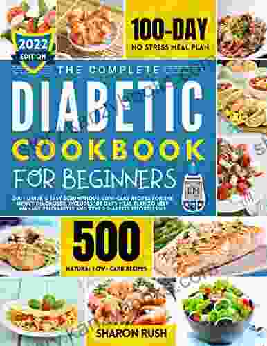 The Diabetic Cookbook For Beginners: 500+ Quick Easy Scrumptious Low Carb Recipes For The Newly Diagnosed Includes 100 Days Meal Plan To Help Manage Prediabetes And Type 2 Diabetes Effortlessly