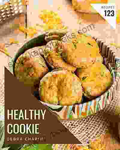 123 Healthy Cookie Recipes: Healthy Cookie Cookbook All The Best Recipes You Need Are Here