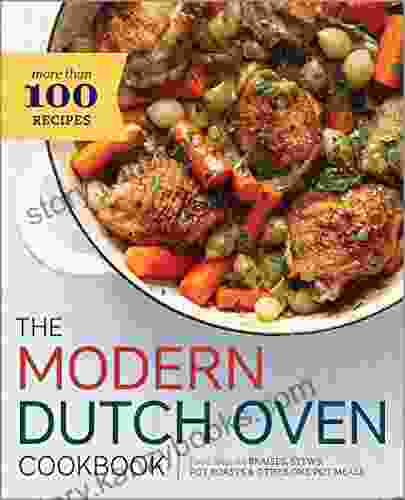 The Modern Dutch Oven Cookbook: Fresh Ideas For Braises Stews Pot Roasts And Other One Pot Meals