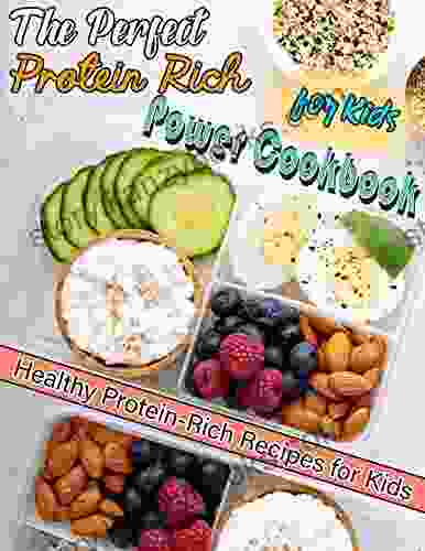 The Perfect Protein Rich Power Cookbook For Kids With Healthy Protein Rich Recipes For Kids