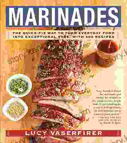 Marinades: The Quick Fix Way to Turn Everyday Food Into Exceptional Fare with 400 Recipes